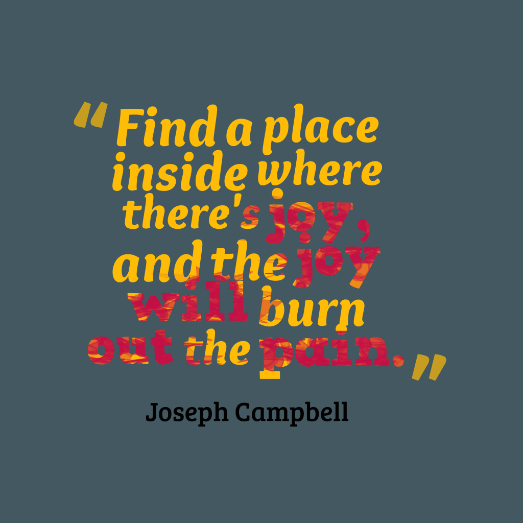 397556425 find a place inside wherer theres joy and the joy will burn out the pain joy quotes